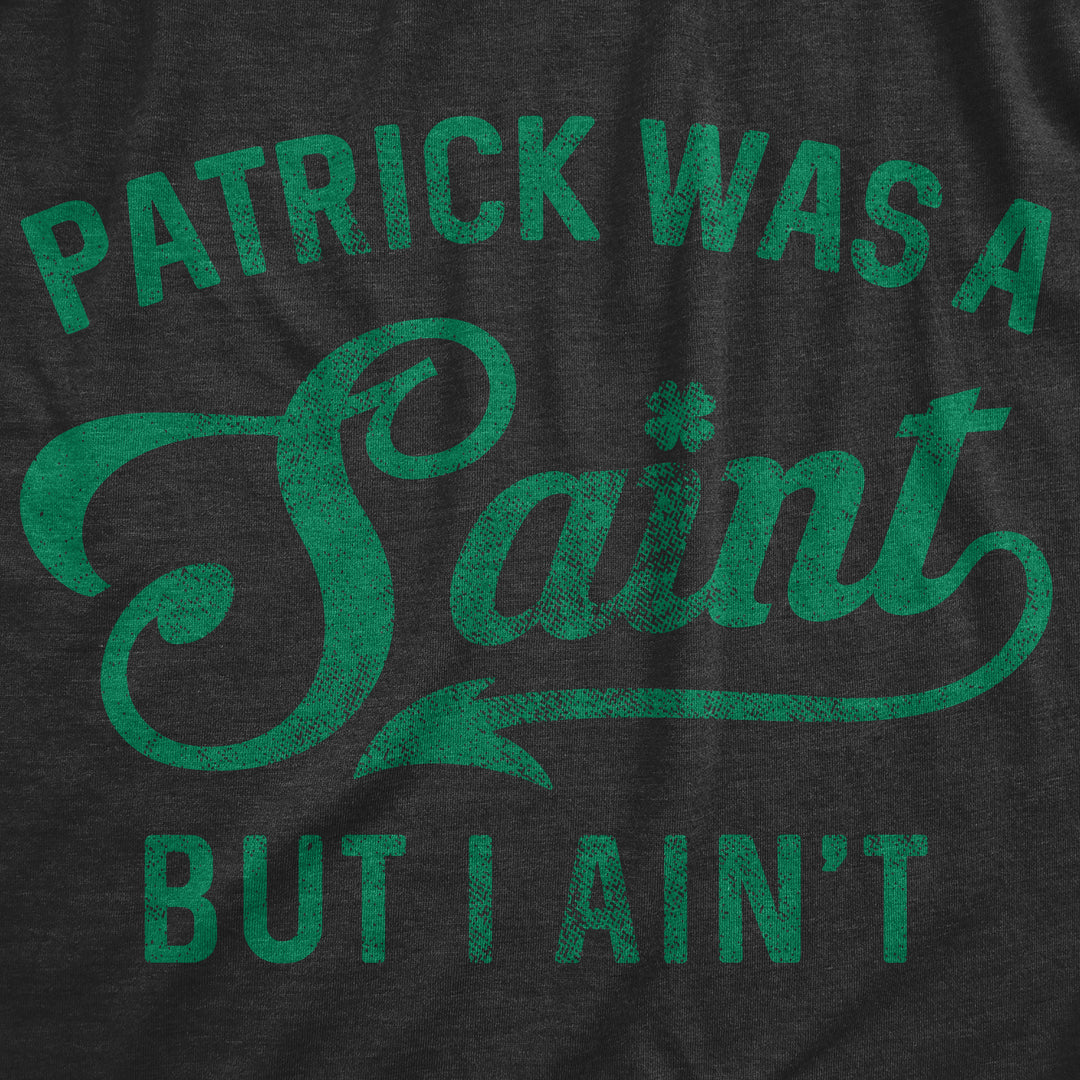Patrick Was A Saint But I Ain't Men's T Shirt