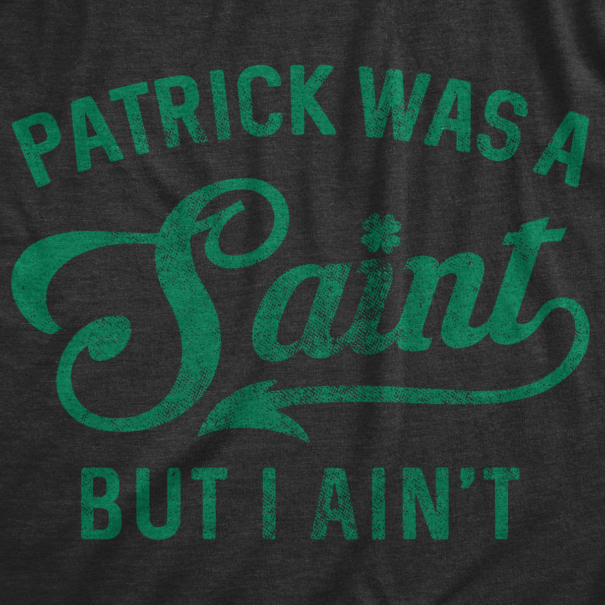 Patrick Was A Saint But I Ain&#39;t Men&#39;s T Shirt