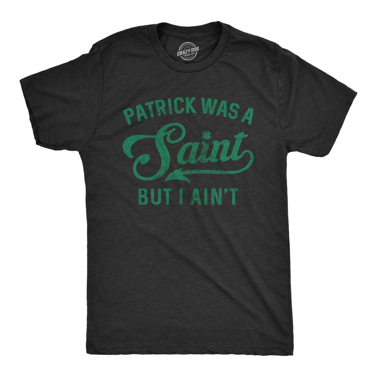 Funny Heather Black - Patrick Saint Patrick Was A Saint But I Ain&#39;t Mens T Shirt Nerdy Saint Patrick&#39;s Day Beer Tee
