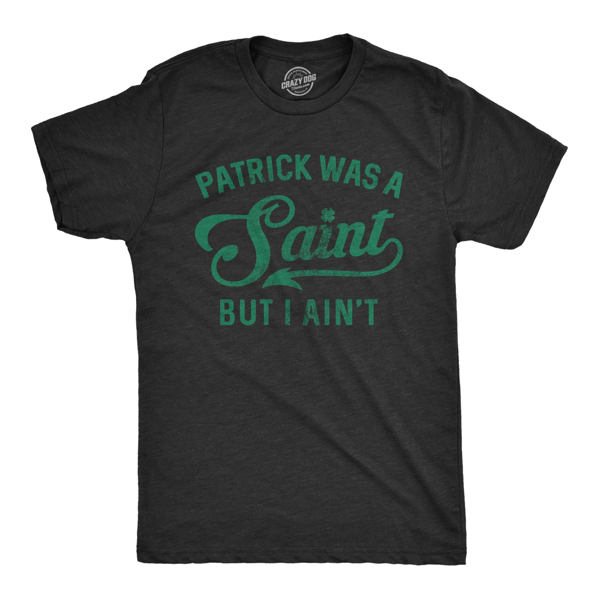 Funny Heather Black - Patrick Saint Patrick Was A Saint But I Ain't Mens T Shirt Nerdy Saint Patrick's Day Beer Tee
