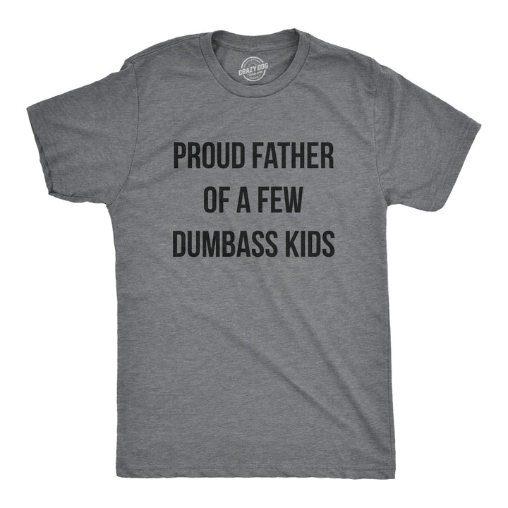 Funny Dark Heather Grey Proud Father Of A Few Dumbass Kids Mens T Shirt Nerdy Father's Day Tee