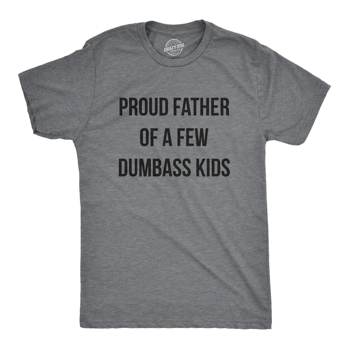Funny Dark Heather Grey Proud Father Of A Few Dumbass Kids Mens T Shirt Nerdy Father&#39;s Day Tee