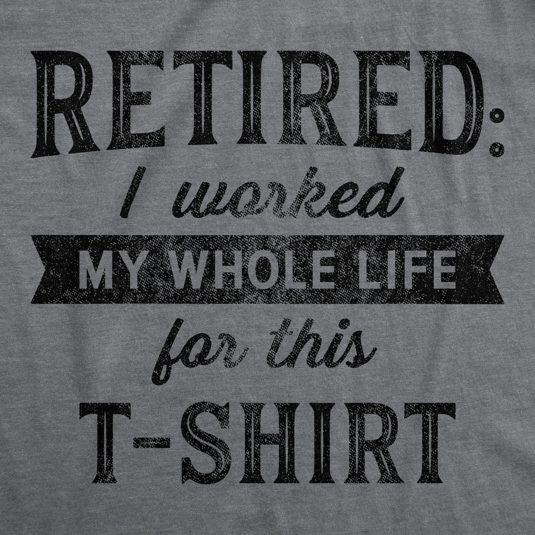 Retired I Worked My Whole Life For This Shirt Women's T Shirt