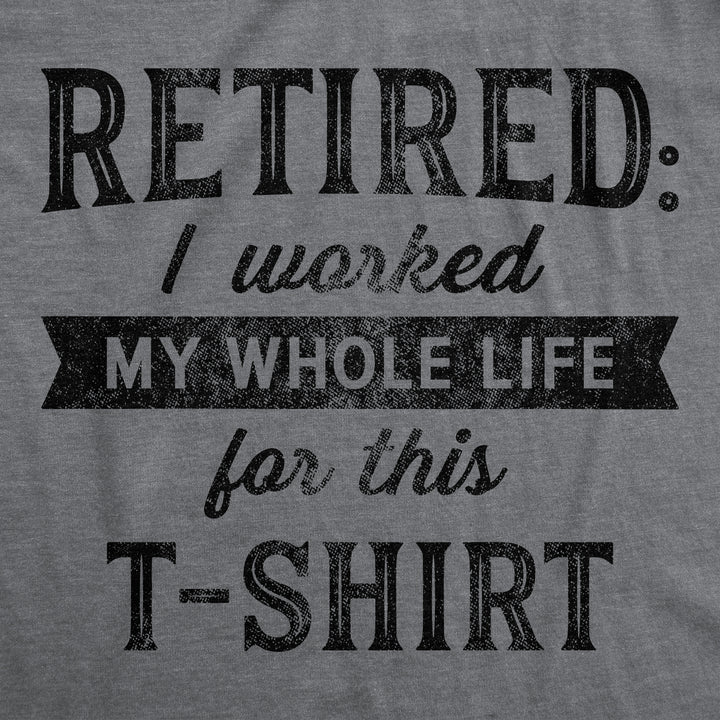 Retired I Worked My Whole Life For This Shirt Women's T Shirt