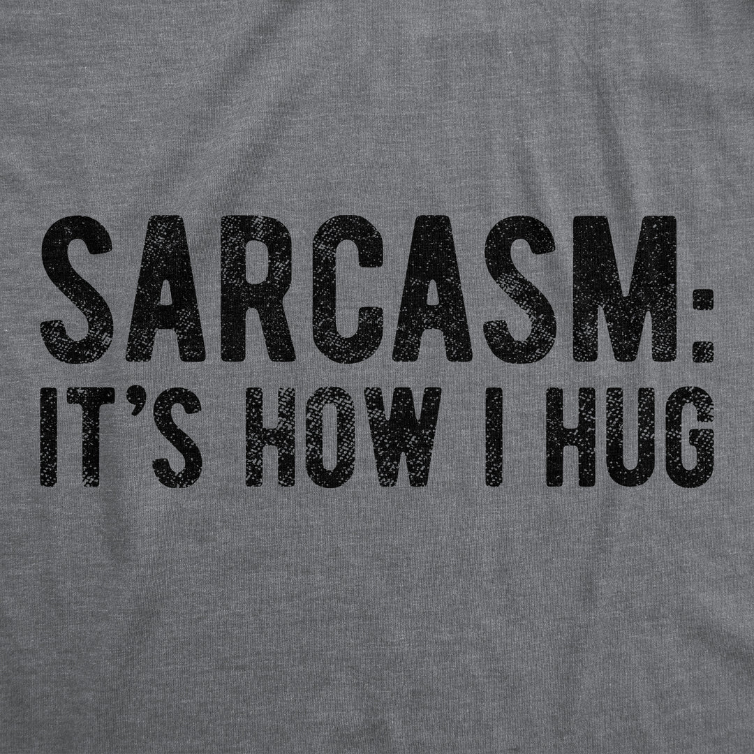 Sarcasm It's How I Hug Women's T Shirt