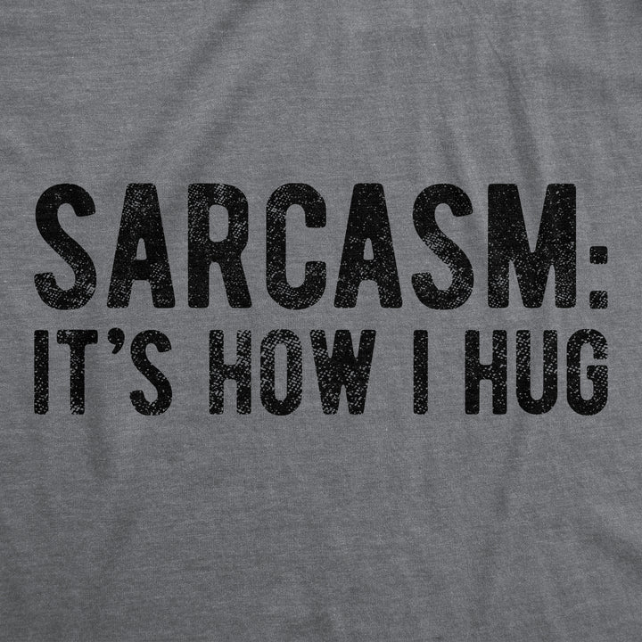 Sarcasm It's How I Hug Women's T Shirt