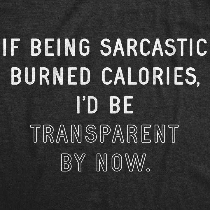 If Being Sarcastic Burned Calories I'd Be Transparent By Now Women's T Shirt
