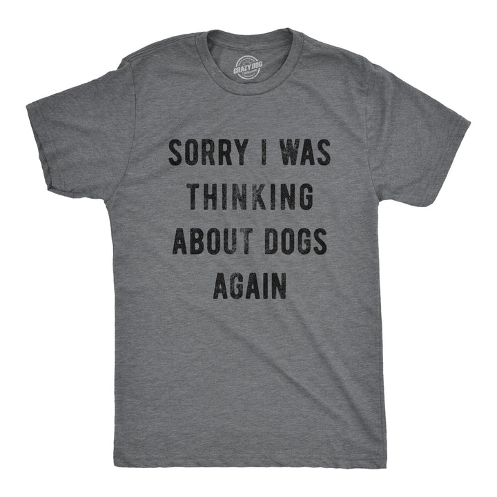 Funny Dark Heather Grey Sorry I Was Thinking About Dogs Again Mens T Shirt Nerdy Dog Tee