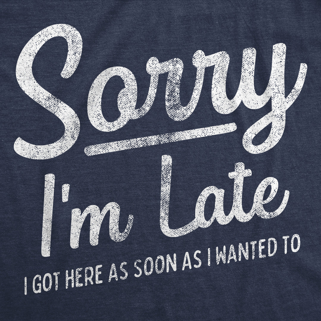 Sorry I'm Late I Got Here As Soon As I Wanted Women's T Shirt