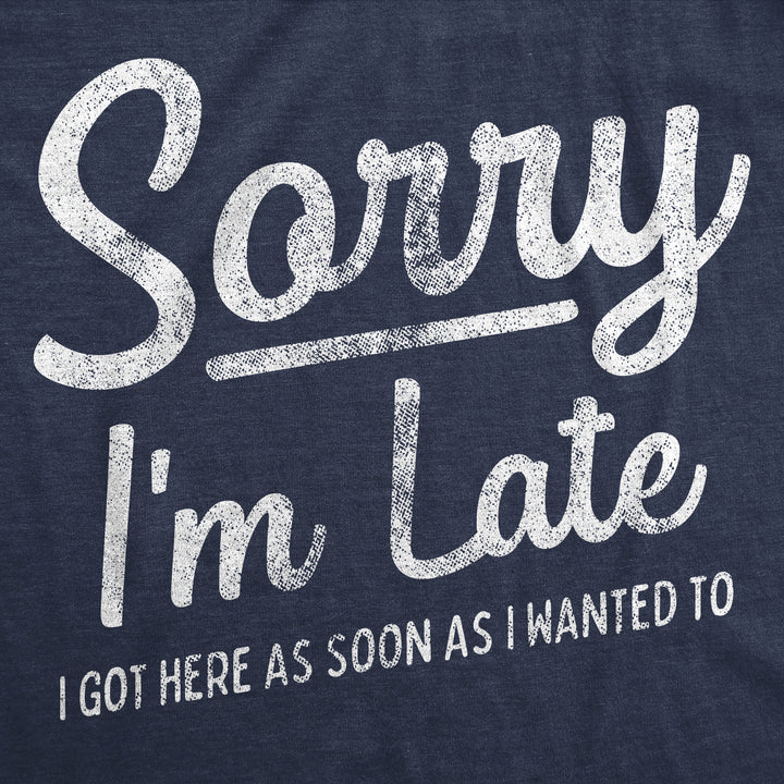 Sorry I'm Late I Got Here As Soon As I Wanted Women's T Shirt
