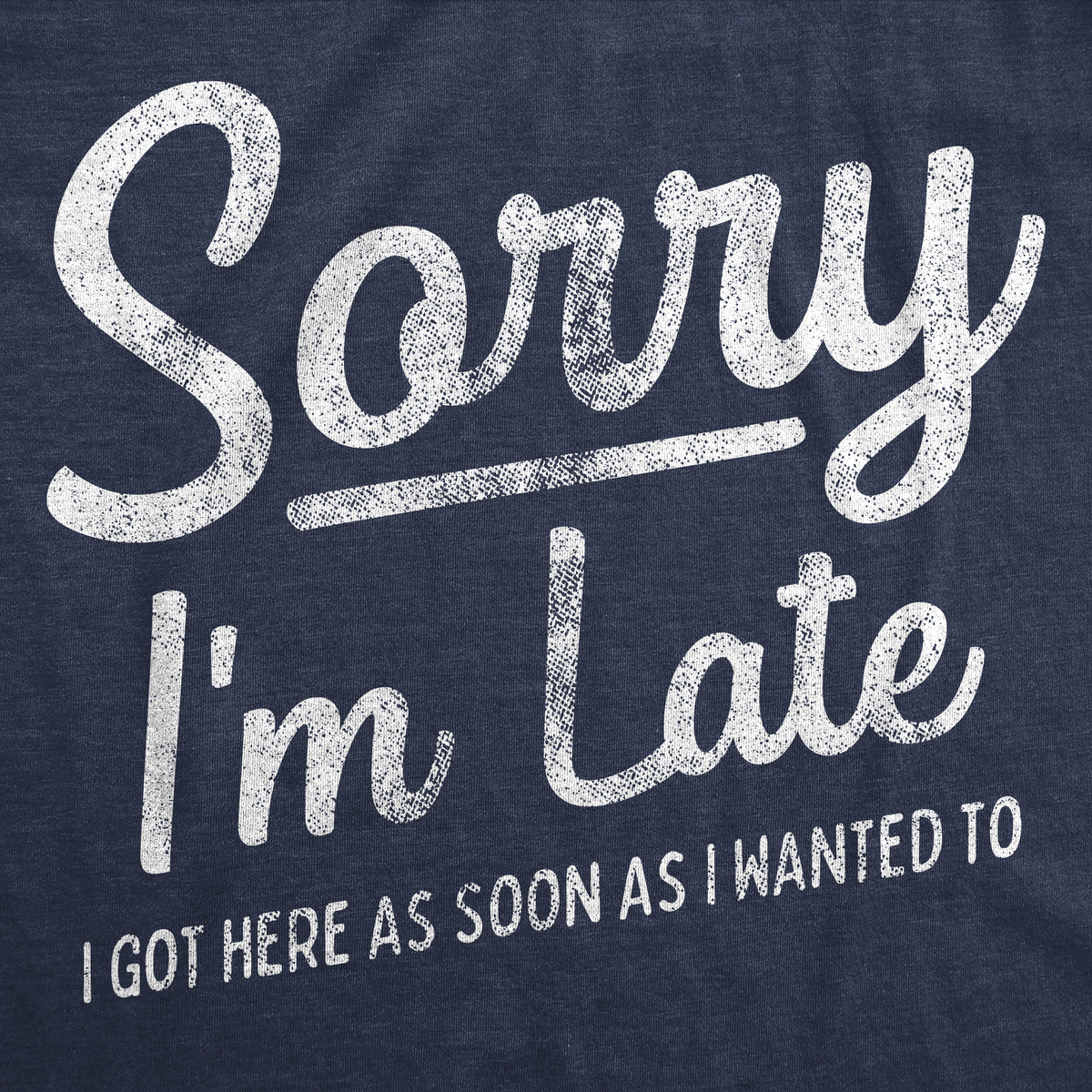 Sorry I&#39;m Late I Got Here As Soon As I Wanted Women&#39;s Tshirt