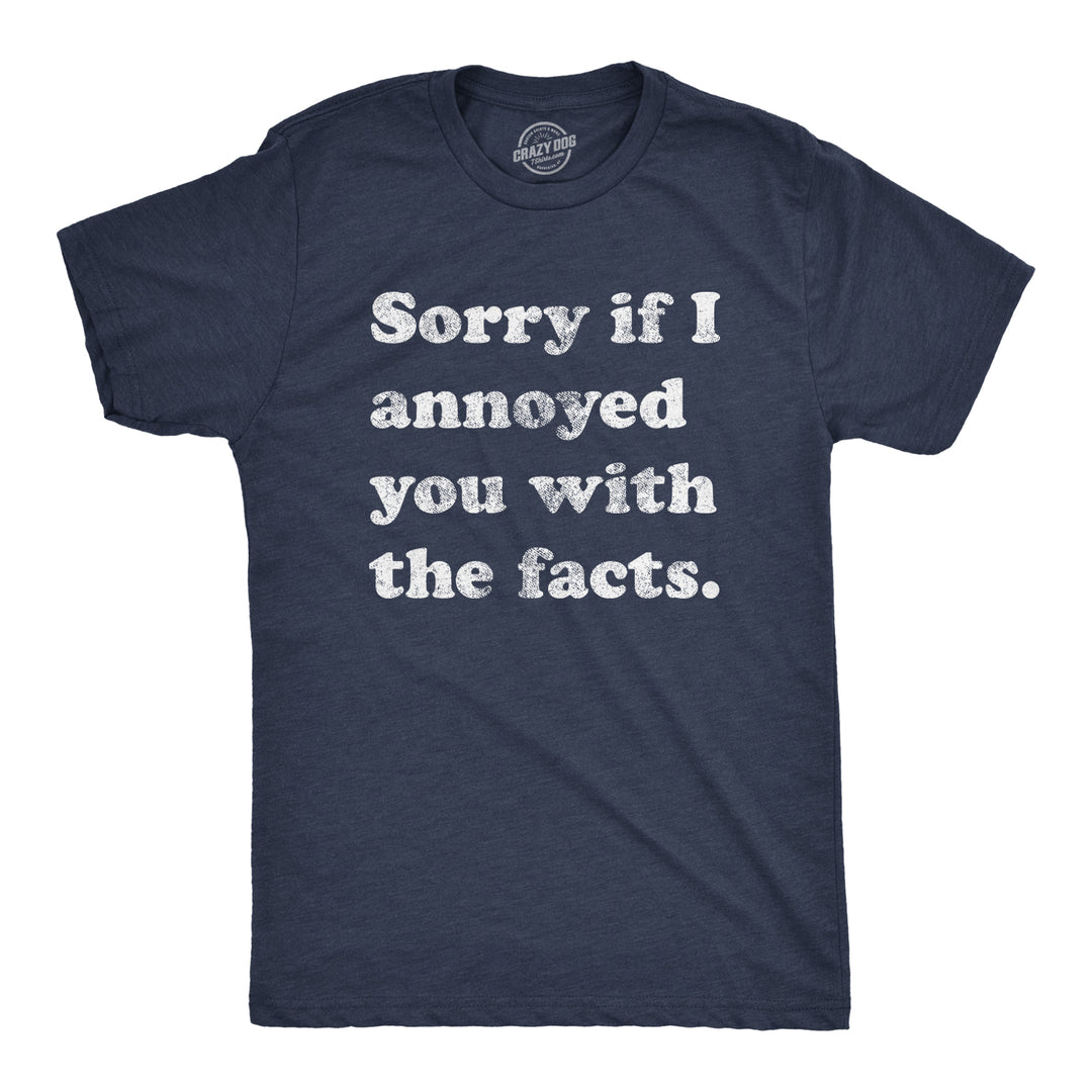Funny Heather Navy Sorry I Annoyed You With The Facts Mens T Shirt Nerdy Sarcastic Tee