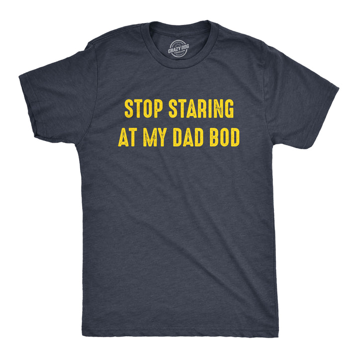 Funny Heather Navy Stop Staring At My Dad Bod Mens T Shirt Nerdy Father's Day Fitness Tee