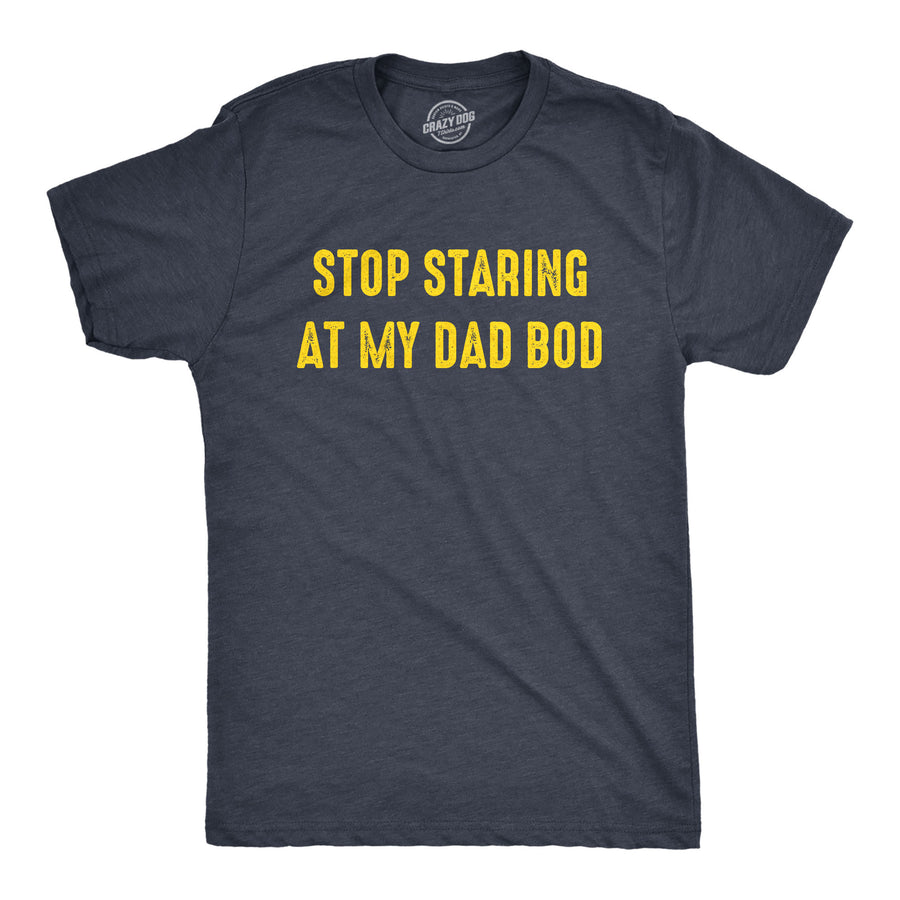 Funny Heather Navy Stop Staring At My Dad Bod Mens T Shirt Nerdy Father's Day Fitness Tee
