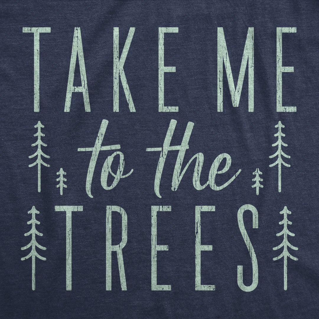 Take Me To The Trees Women's T Shirt
