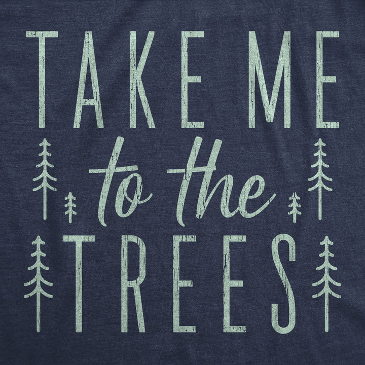 Take Me To The Trees Women's T Shirt