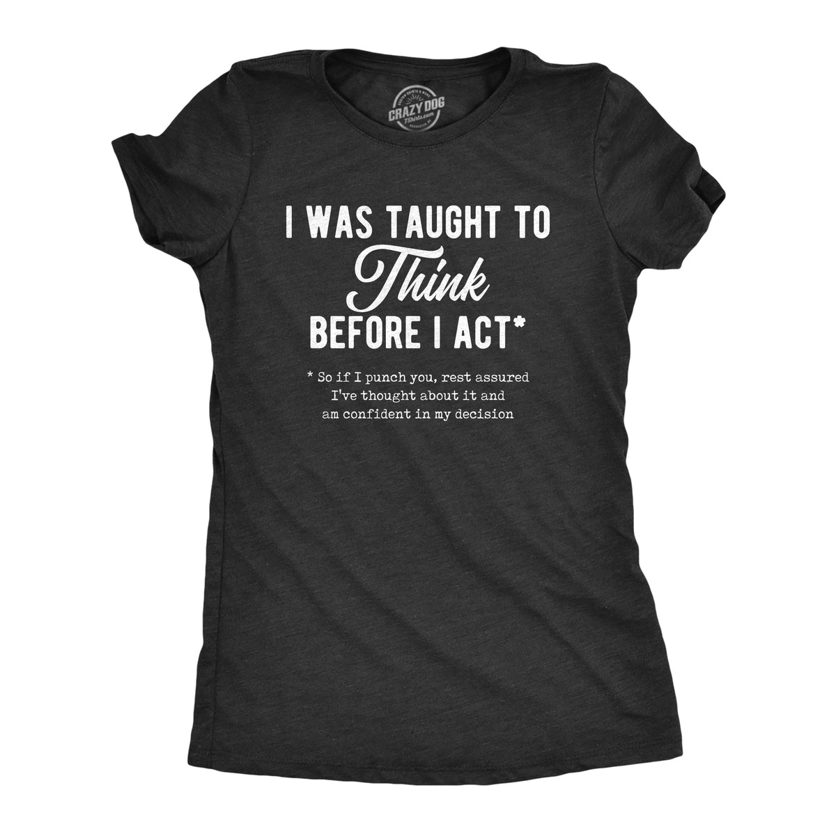 Funny Heather Black - Think Before I Was Taught To Think Before I Act Womens T Shirt Nerdy Sarcastic Tee