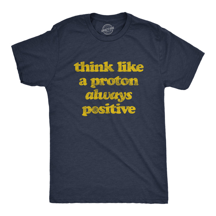 Funny Heather Navy Think Like A Proton Mens T Shirt Nerdy Science Nerdy Tee
