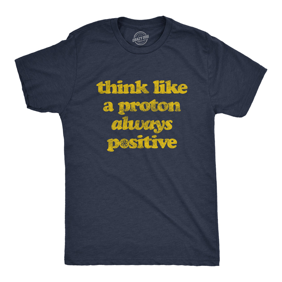Funny Heather Navy Think Like A Proton Mens T Shirt Nerdy Science Nerdy Tee