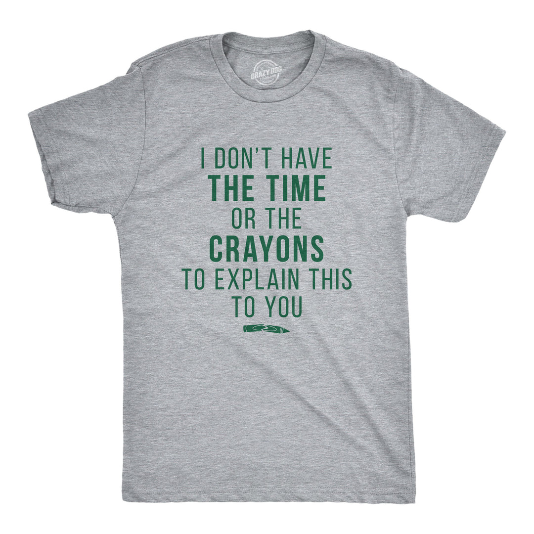 Funny Light Heather Grey I Don't Have The Time Or The Crayons Mens T Shirt Nerdy Sarcastic Tee