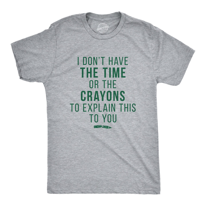 Funny Light Heather Grey I Don't Have The Time Or The Crayons Mens T Shirt Nerdy Sarcastic Tee