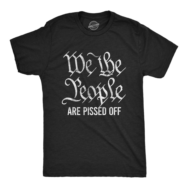 Funny Heather Black We The People Are Pissed Off Mens T Shirt Nerdy Political Tee