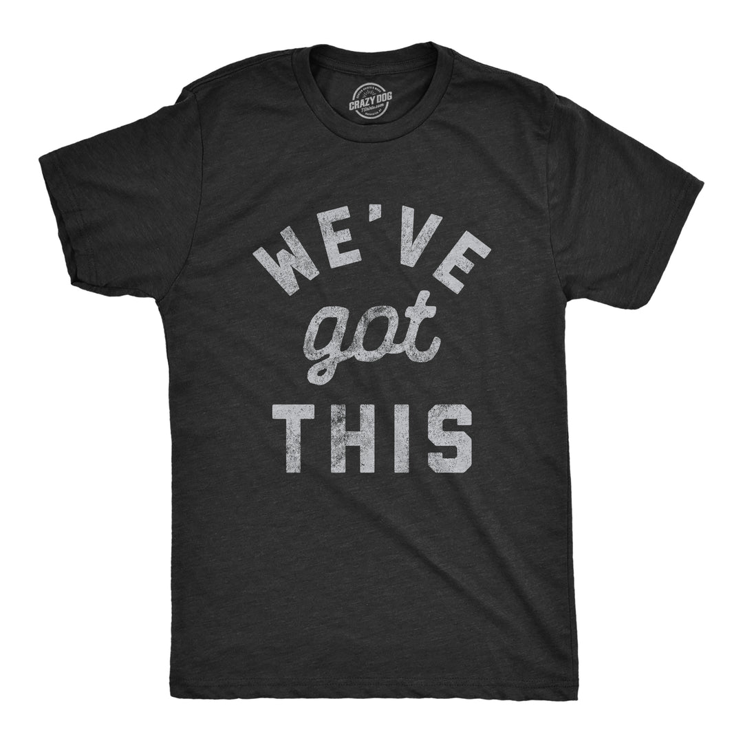 Funny Heather Black We've Got This Coronavirus Mens T Shirt Nerdy Motivational Tee