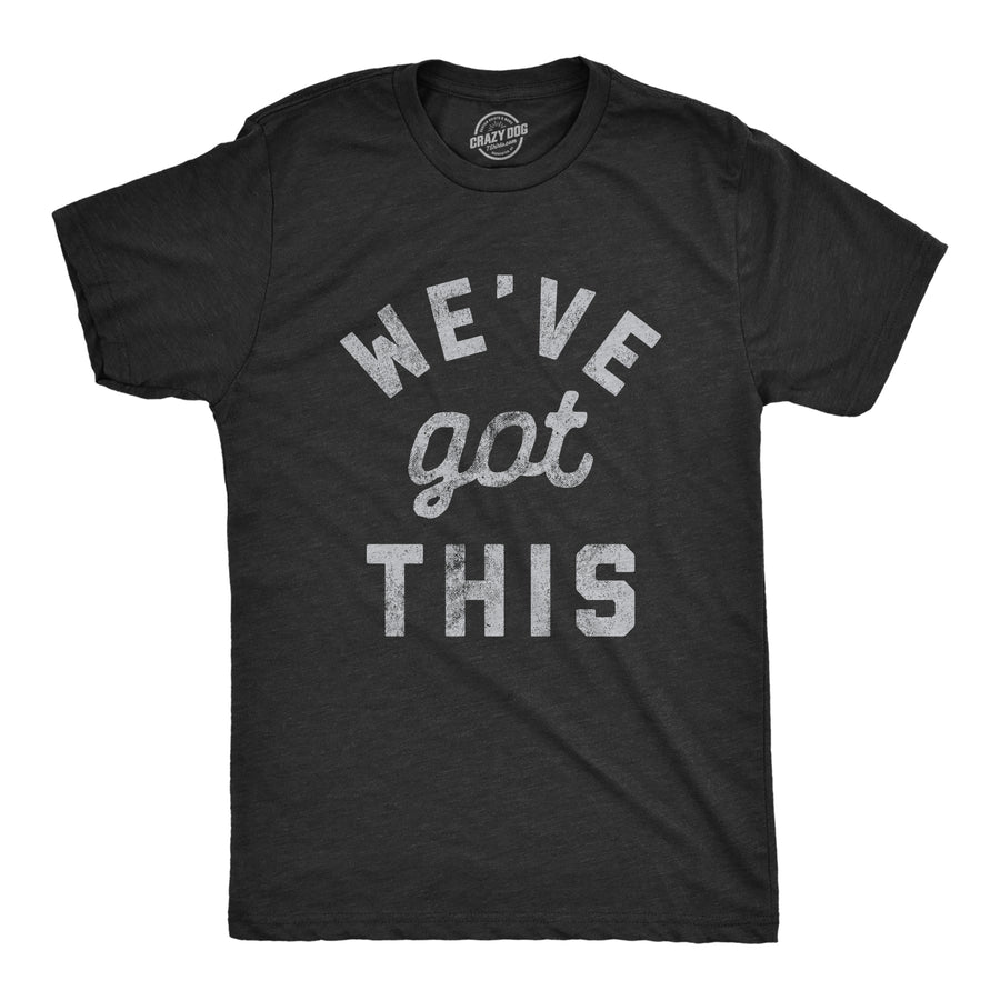 Funny Heather Black We've Got This Coronavirus Mens T Shirt Nerdy Motivational Tee