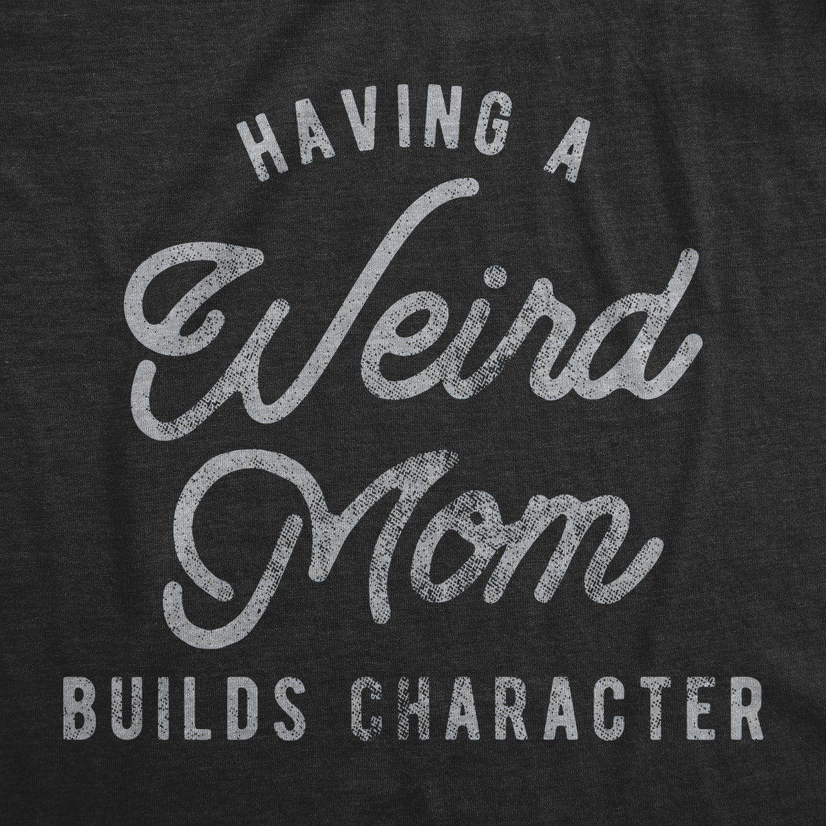 Having A Weird Mom Builds Character Women&#39;s T Shirt