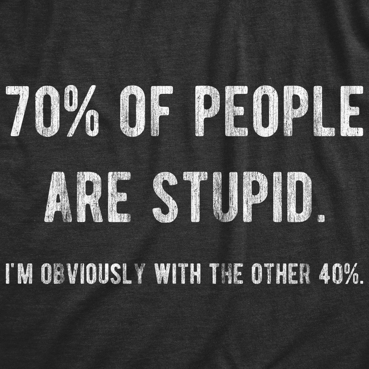 70% Of People Are Stupid I&#39;m Obviously The Other 40% Men&#39;s T Shirt