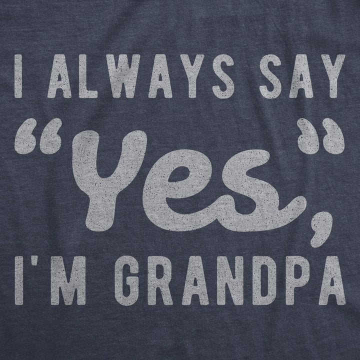 I Always Say Yes I'm Grandpa Men's T Shirt