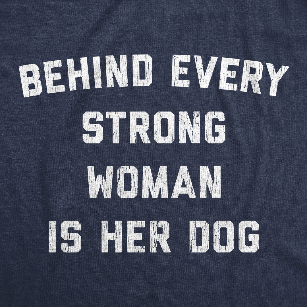 Behind Every Strong Woman Is Her Dog Women's T Shirt