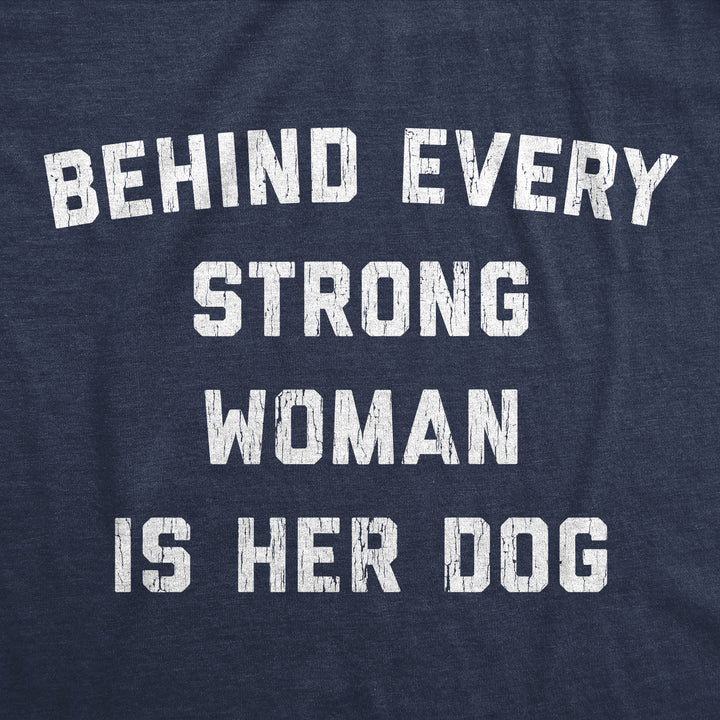 Behind Every Strong Woman Is Her Dog Women's T Shirt