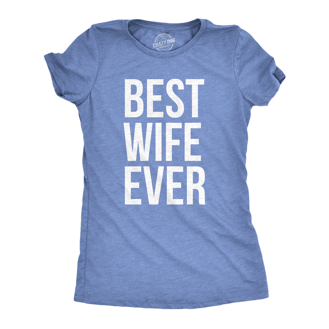 Funny Heather Light Blue Best Wife Ever Womens T Shirt Nerdy Valentine's Day Mother's Day Tee