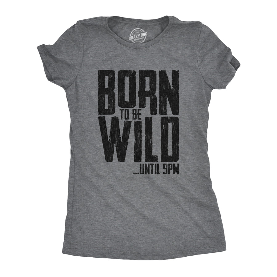 Funny Dark Heather Grey Born To Be Wild Until 9PM Womens T Shirt Nerdy Sarcastic Tee