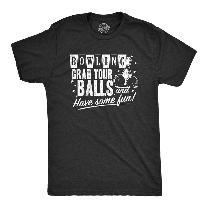 Funny Heather Black Bowling Grab Your Balls Have Some Fun Mens T Shirt Nerdy Sex Sarcastic Tee