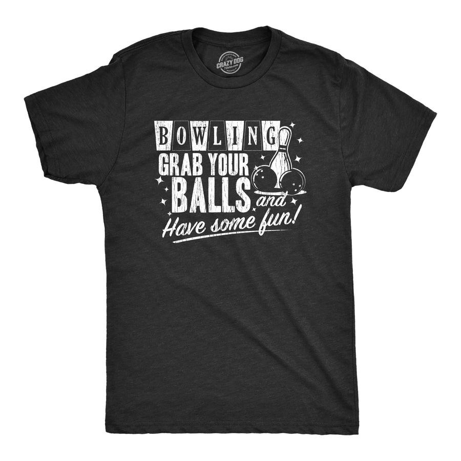 Funny Heather Black Bowling Grab Your Balls Have Some Fun Mens T Shirt Nerdy Sex Sarcastic Tee