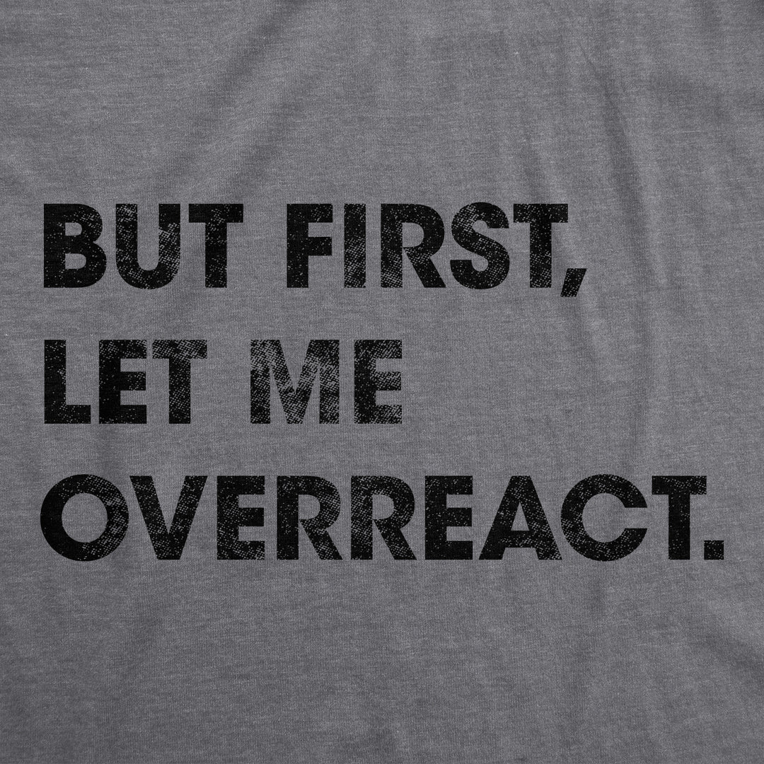 But First Let Me Overreact Women's T Shirt