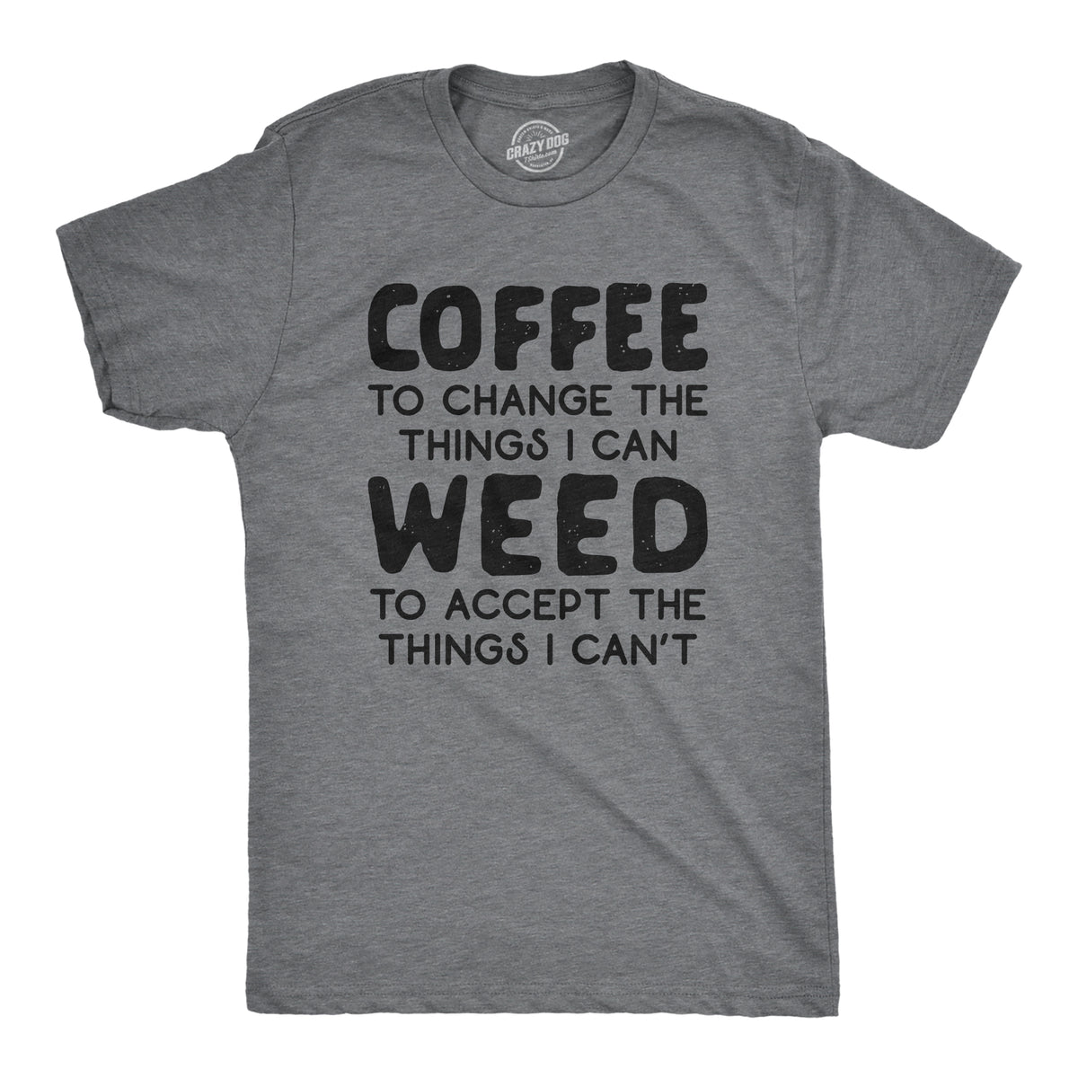 Funny Dark Heather Grey Coffee To Change The Things I Can Weed To Accept The Things I Can&#39;t Mens T Shirt Nerdy 420 Coffee Tee