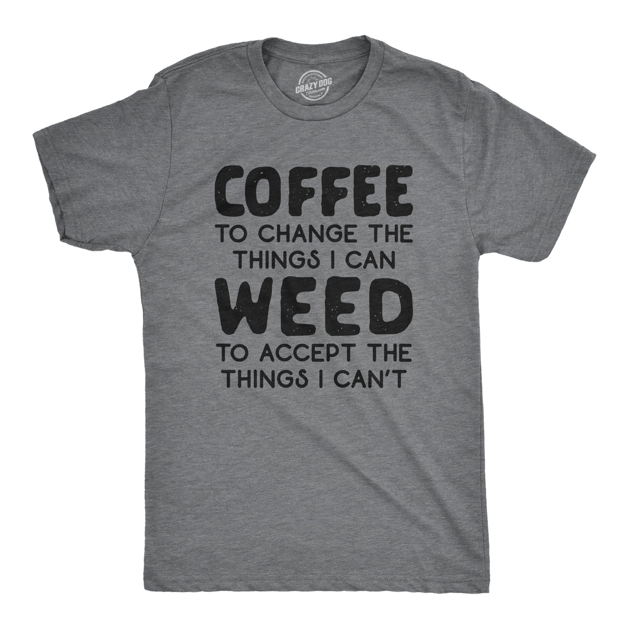 Funny Dark Heather Grey Coffee To Change The Things I Can Weed To Accept The Things I Can't Mens T Shirt Nerdy 420 Coffee Tee