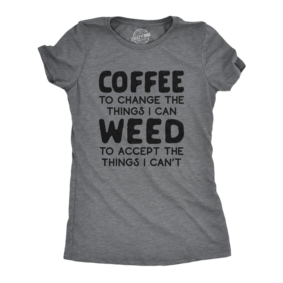 Funny Dark Heather Grey Coffee To Change The Things I Can Weed To Accept The Things I Can&#39;t Womens T Shirt Nerdy 420 Coffee Tee