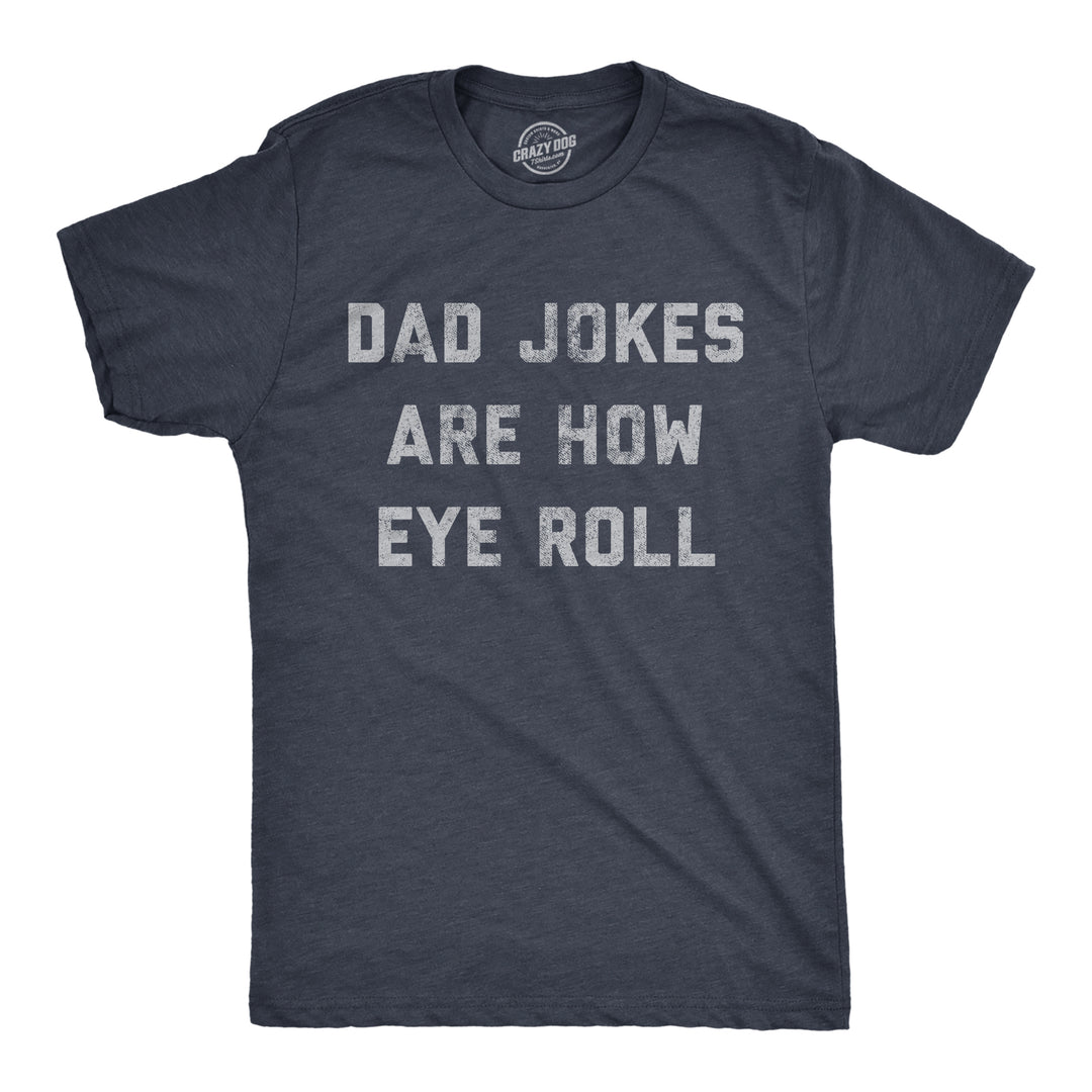 Funny Heather Navy - Dad Jokes Dad Jokes Are How Eye Roll Mens T Shirt Nerdy Father's Day Sarcastic Tee