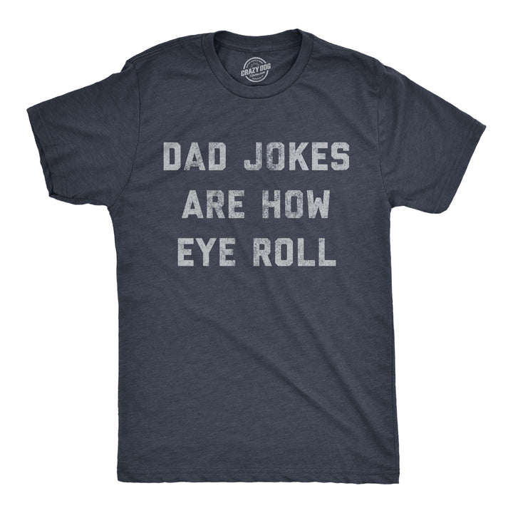 Funny Heather Navy - Dad Jokes Dad Jokes Are How Eye Roll Mens T Shirt Nerdy Father's Day Sarcastic Tee