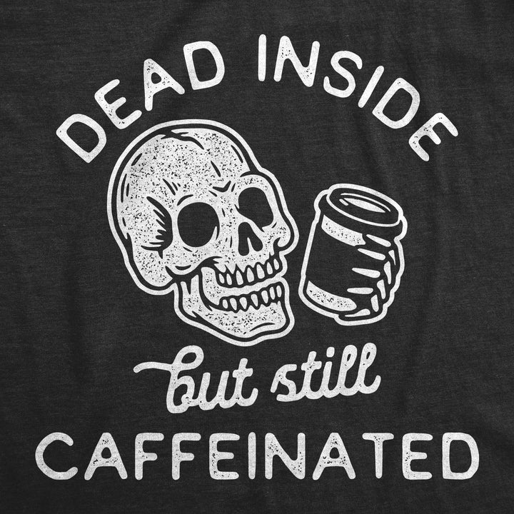 Dead Inside But Still Caffeinated Men's T Shirt