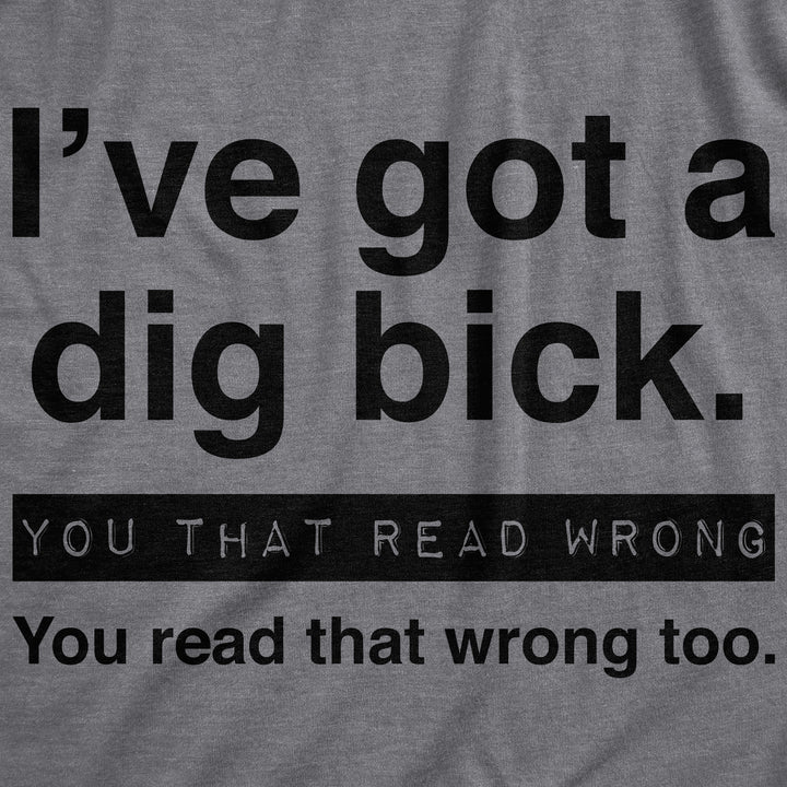 I've Got A Dig Bick Men's T Shirt