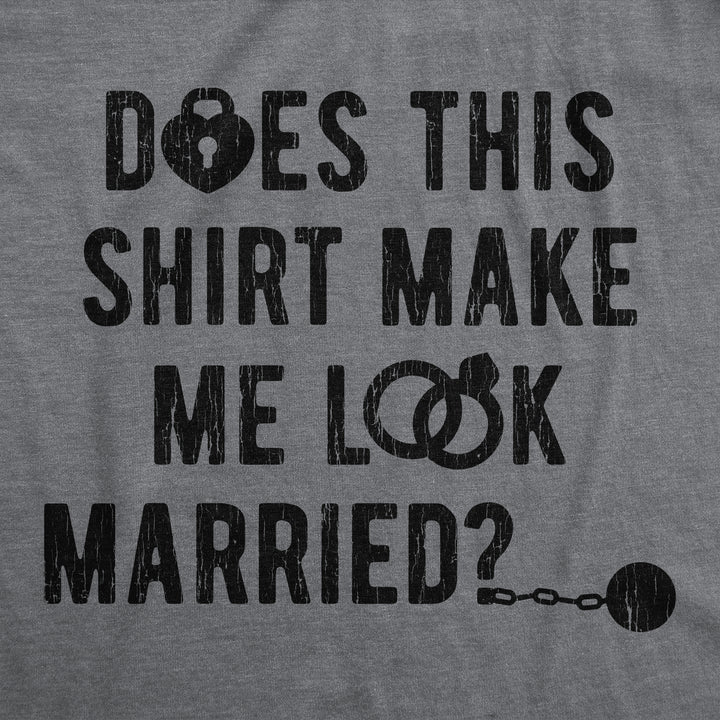 Deos This Shirt Make Me Look Married? Men's T Shirt