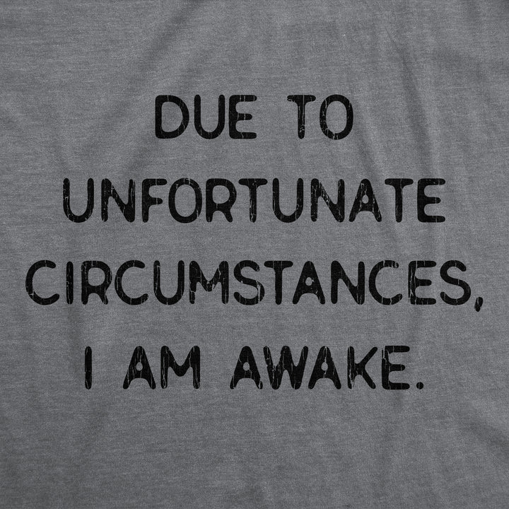 Due To Unfortunate Circumstances I Am Awake Women's T Shirt