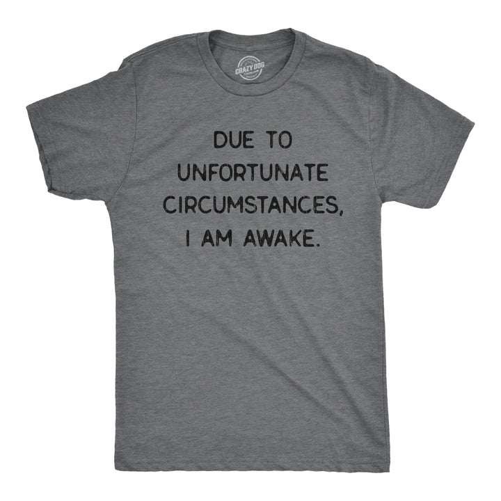 Funny Dark Heather Grey Due To Unfortunate Circumstances I Am Awake Mens T Shirt Nerdy Introvert Tee