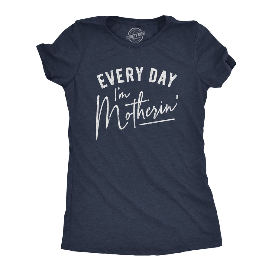 Funny Heather Navy - Every Day Motherin Every Day I'm Motherin' Womens T Shirt Nerdy Mother's Day Tee