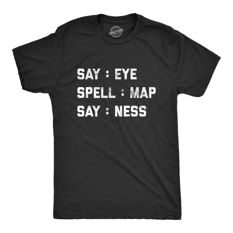 Funny Heather Black Say: Eye Spell: Map Say: Ness Mens T Shirt Nerdy Sex Tee